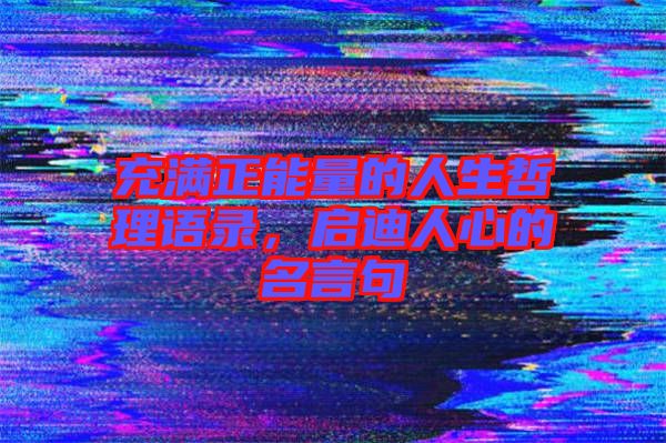 充滿正能量的人生哲理語錄，啟迪人心的名言句