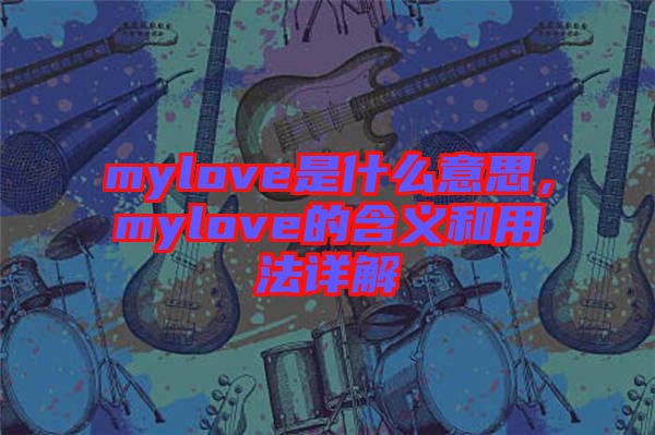 mylove是什么意思，mylove的含義和用法詳解