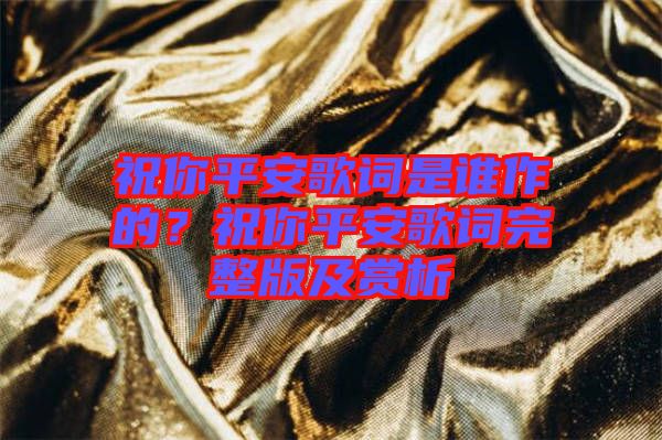 祝你平安歌詞是誰作的？祝你平安歌詞完整版及賞析