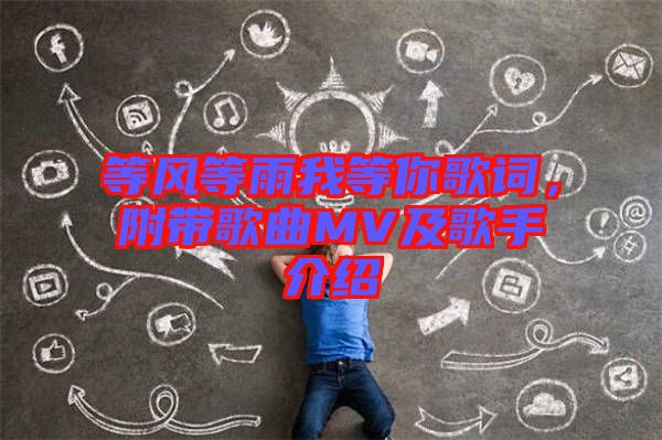 等風等雨我等你歌詞，附帶歌曲MV及歌手介紹