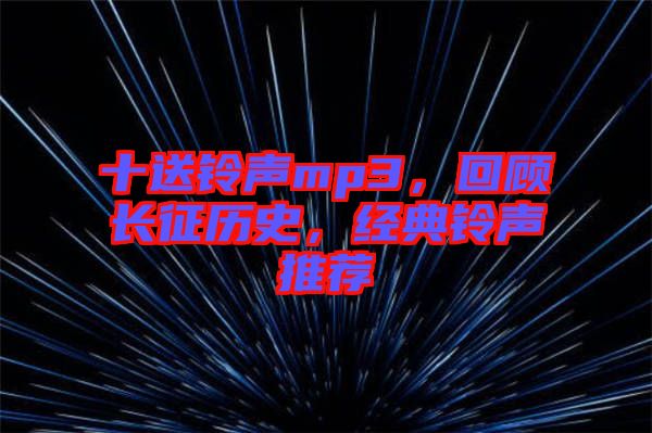 十送鈴聲mp3，回顧長征歷史，經(jīng)典鈴聲推薦
