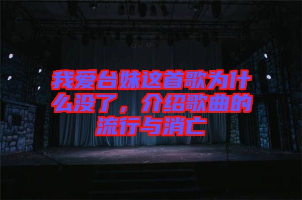 我愛(ài)臺(tái)妹這首歌為什么沒(méi)了，介紹歌曲的流行與消亡