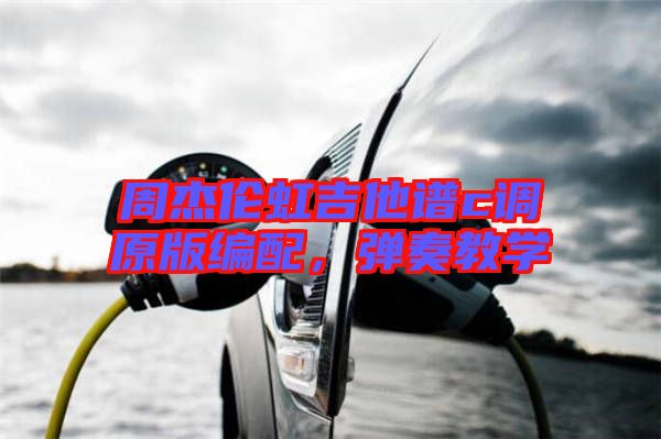 周杰倫虹吉他譜c調(diào)原版編配，彈奏教學(xué)