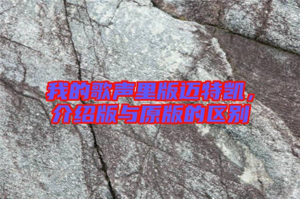 我的歌聲里版邁特凱，介紹版與原版的區(qū)別