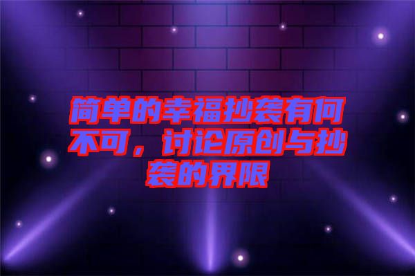 簡(jiǎn)單的幸福抄襲有何不可，討論原創(chuàng)與抄襲的界限