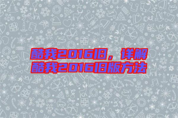 酷我2016舊，詳解酷我2016舊版方法