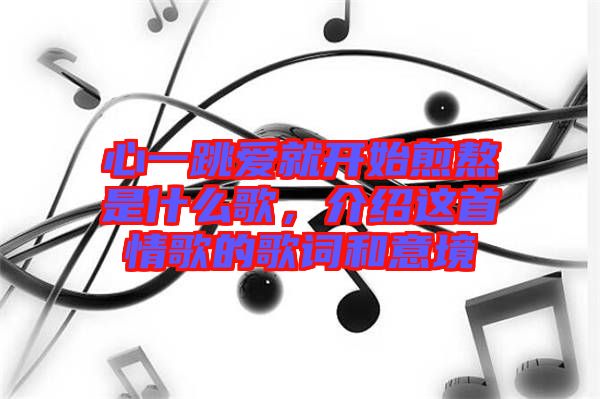 心一跳愛就開始煎熬是什么歌，介紹這首情歌的歌詞和意境