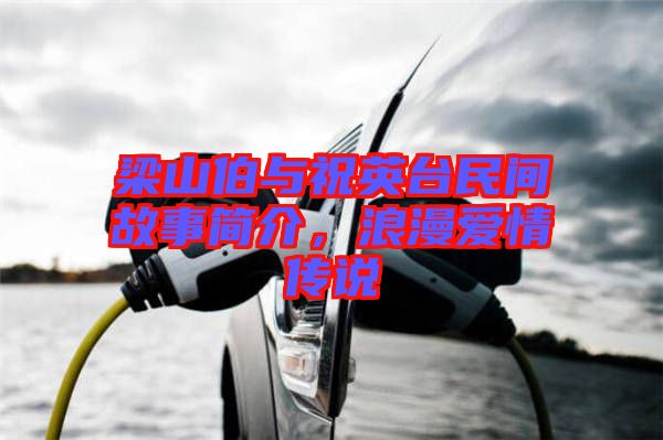 梁山伯與祝英臺民間故事簡介，浪漫愛情傳說