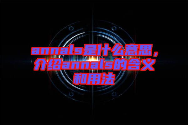 annals是什么意思，介紹annals的含義和用法
