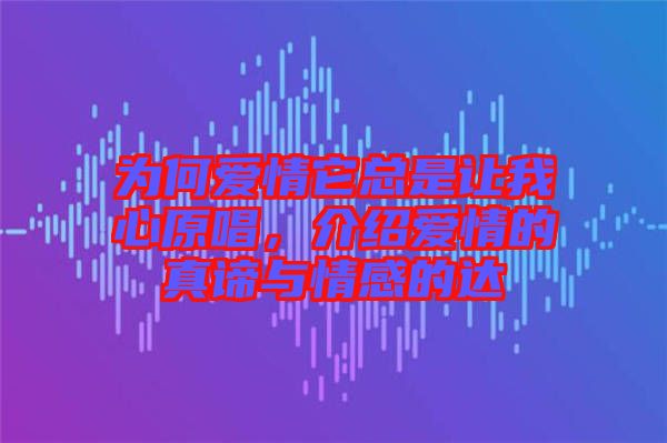 為何愛情它總是讓我心原唱，介紹愛情的真諦與情感的達(dá)