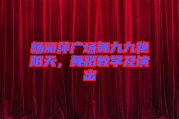楊麗萍廣場(chǎng)舞九九艷陽(yáng)天，舞蹈教學(xué)及演出