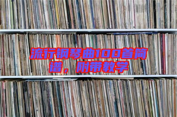 流行鋼琴曲100首簡(jiǎn)譜，附帶教學(xué)