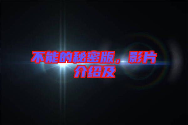 不能的秘密版，影片介紹及