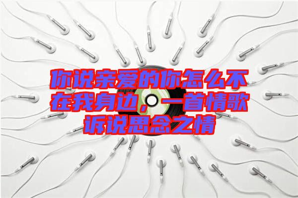 你說(shuō)親愛(ài)的你怎么不在我身邊，一首情歌訴說(shuō)思念之情