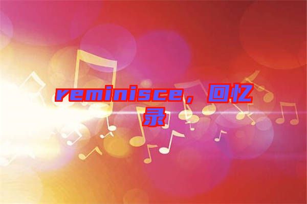 reminisce，回憶錄