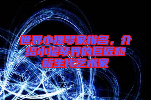 世界小提琴家排名，介紹小提琴界的巨匠和新生代藝術(shù)家