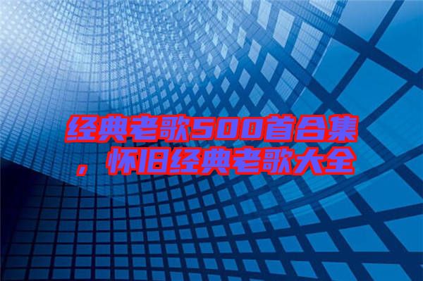經典老歌500首合集，懷舊經典老歌大全