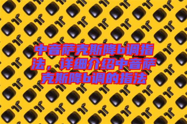 中音薩克斯降b調(diào)指法，詳細(xì)介紹中音薩克斯降b調(diào)的指法