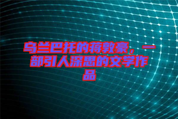 烏蘭巴托的蔣敦豪，一部引人深思的文學作品