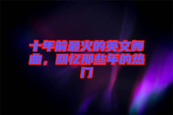 十年前最火的英文舞曲，回憶那些年的熱門(mén)