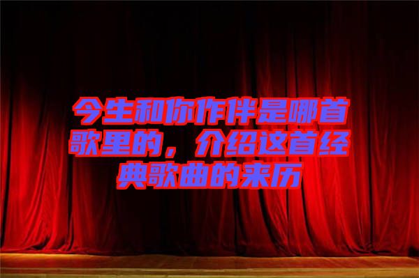今生和你作伴是哪首歌里的，介紹這首經(jīng)典歌曲的來歷