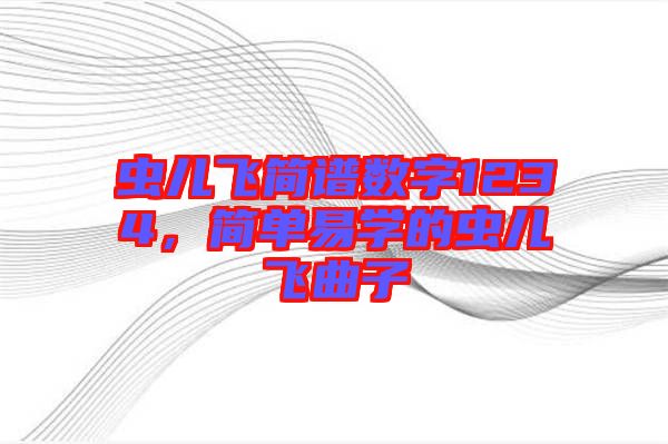 蟲兒飛簡譜數(shù)字1234，簡單易學(xué)的蟲兒飛曲子