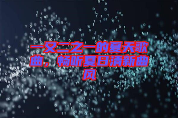 一又二之一的夏天歌曲，暢聽夏日清新曲風(fēng)