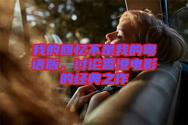 我的回憶不是我的粵語版，討論香港電影的經(jīng)典之作