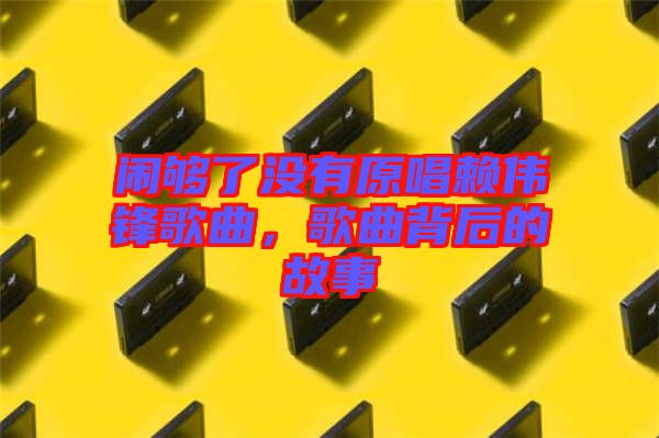 鬧夠了沒(méi)有原唱賴偉鋒歌曲，歌曲背后的故事