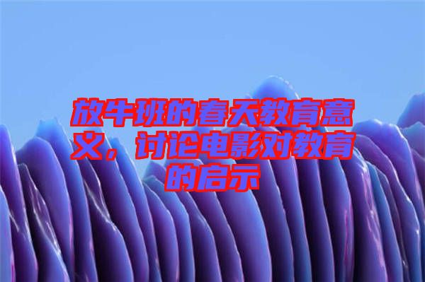 放牛班的春天教育意義，討論電影對教育的啟示
