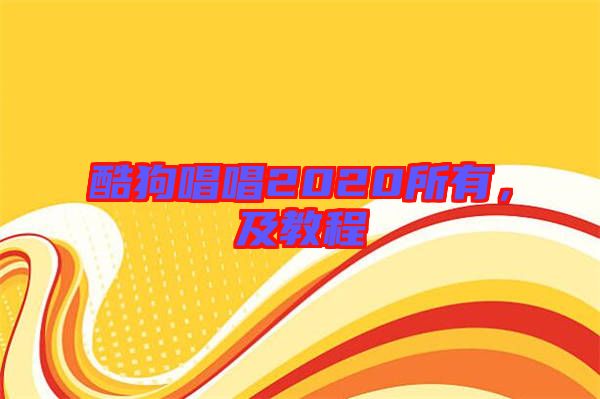 酷狗唱唱2020所有，及教程