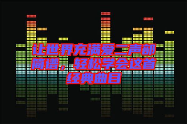 讓世界充滿愛(ài)二聲部簡(jiǎn)譜，輕松學(xué)會(huì)這首經(jīng)典曲目