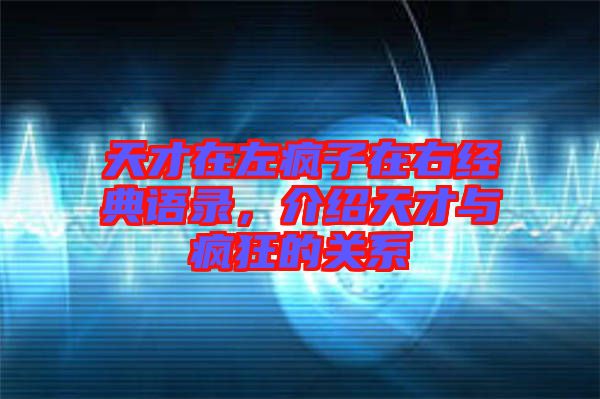 天才在左瘋子在右經(jīng)典語(yǔ)錄，介紹天才與瘋狂的關(guān)系