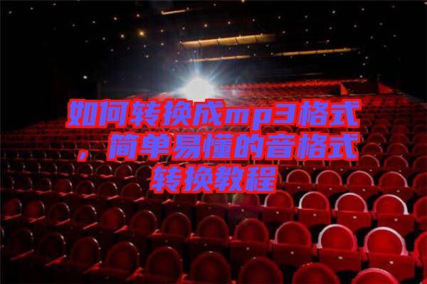 如何轉(zhuǎn)換成mp3格式，簡單易懂的音格式轉(zhuǎn)換教程