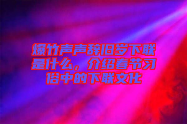 爆竹聲聲辭舊歲下聯(lián)是什么，介紹春節(jié)習俗中的下聯(lián)文化