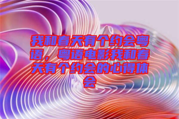 我和春天有個約會粵語，粵語電影我和春天有個約會的心得體會