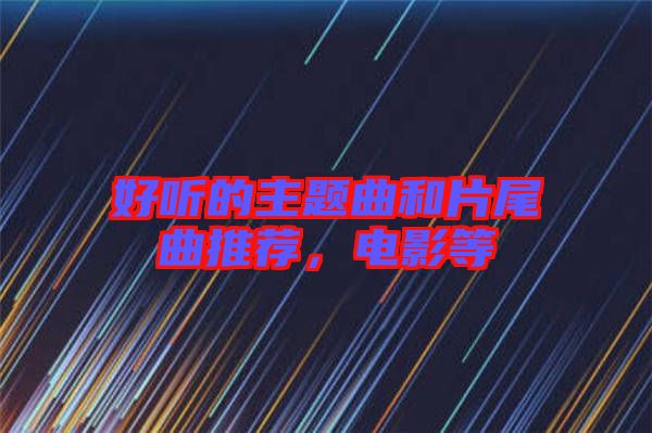 好聽(tīng)的主題曲和片尾曲推薦，電影等