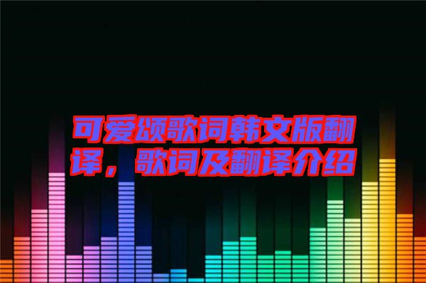可愛頌歌詞韓文版翻譯，歌詞及翻譯介紹