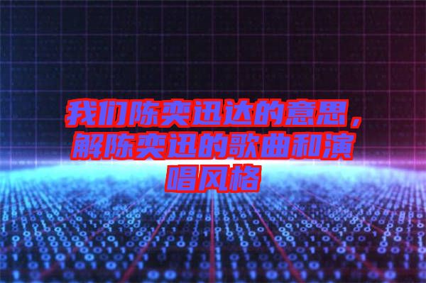 我們陳奕迅達(dá)的意思，解陳奕迅的歌曲和演唱風(fēng)格