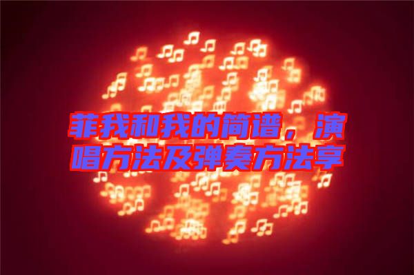 菲我和我的簡(jiǎn)譜，演唱方法及彈奏方法享