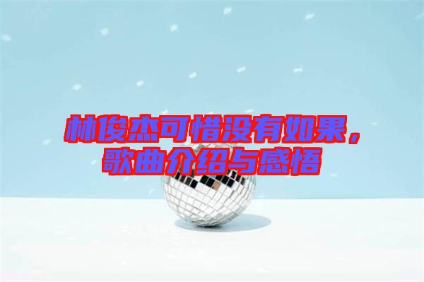 林俊杰可惜沒有如果，歌曲介紹與感悟