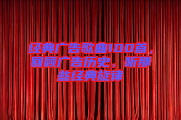 經(jīng)典廣告歌曲100首，回顧廣告歷史，聽那些經(jīng)典旋律