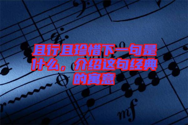 且行且珍惜下一句是什么，介紹這句經(jīng)典的寓意