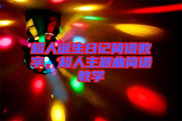 超人誕生日記簡(jiǎn)譜數(shù)字，超人主題曲簡(jiǎn)譜教學(xué)