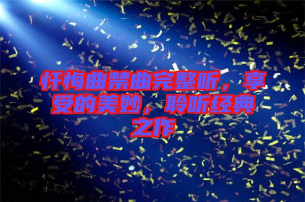 懺悔曲禁曲完整聽，享受的美妙，聆聽經(jīng)典之作