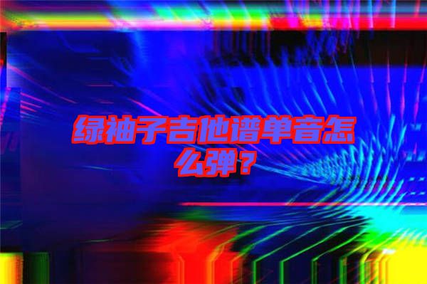 綠袖子吉他譜單音怎么彈？