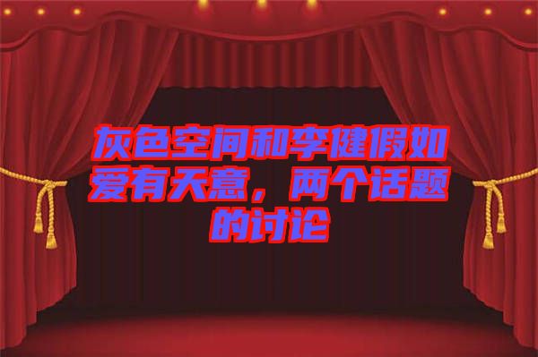 灰色空間和李健假如愛有天意，兩個話題的討論
