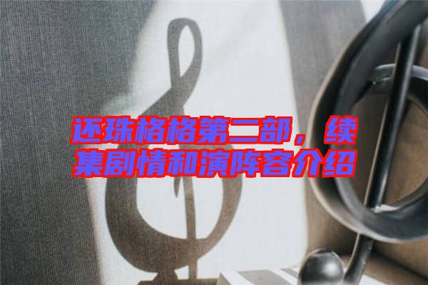 還珠格格第二部，續(xù)集劇情和演陣容介紹