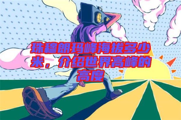 珠穆朗瑪峰海拔多少米，介紹世界高峰的高度