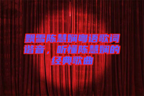 飄雪陳慧嫻粵語(yǔ)歌詞諧音，聽(tīng)懂陳慧嫻的經(jīng)典歌曲